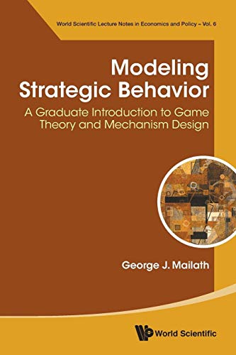 Modeling Strategic Behavior: A Graduate Introduction To Game Theory And Mechanism Design (World Scientific Lecture Notes in Economics and Policy, Band 6) von Scientific Publishing