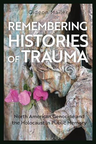 Remembering Histories of Trauma: North American Genocide and the Holocaust in Public Memory