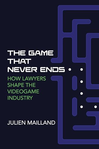 The Game That Never Ends: How Lawyers Shape the Videogame Industry (Game Histories)