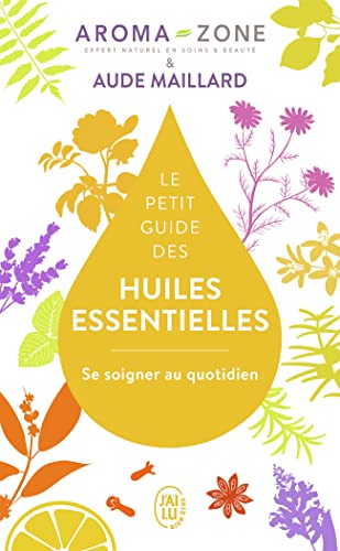 Le petit guide des huiles essentielles: Se soigner au quotidien