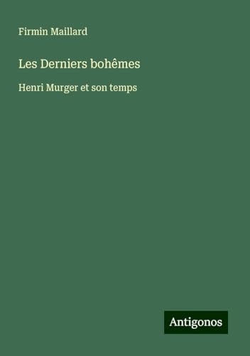 Les Derniers bohêmes: Henri Murger et son temps von Antigonos Verlag