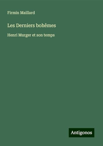 Les Derniers bohêmes: Henri Murger et son temps von Antigonos Verlag