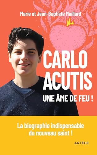 Carlo Acutis, une âme de feu !: La biographie indispensable du nouveau saint ! von ARTEGE