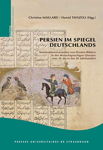 Persien im spiegel deutschlands : konstruktionsvarianten von persien-bildern i: KONSTRUKTIONSVARIANTEN VON PERSIEN-BILDERN IN DER DEUTSCHSPRACHIGEN LI von PU STRASBOURG