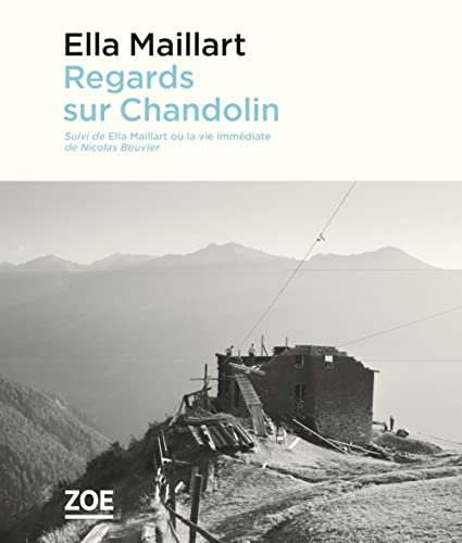 Regards sur Chandolin - Suivi de "Ella Maillart ou la vie im: Suivi de Ella Maillart ou la vie immédiate
