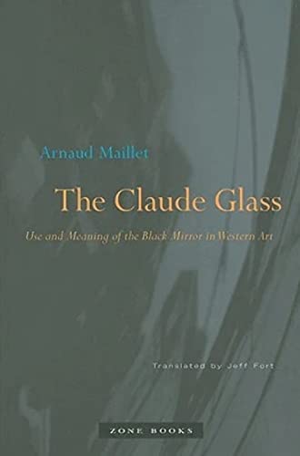 The Claude Glass: Use and Meaning of the Black Mirror in Western Art (Mit Press) von Zone Books