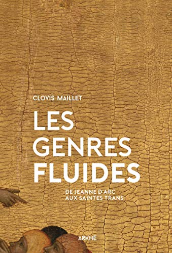 Les genres fluides - De Jeanne d'Arc aux saintes trans von ARKHE