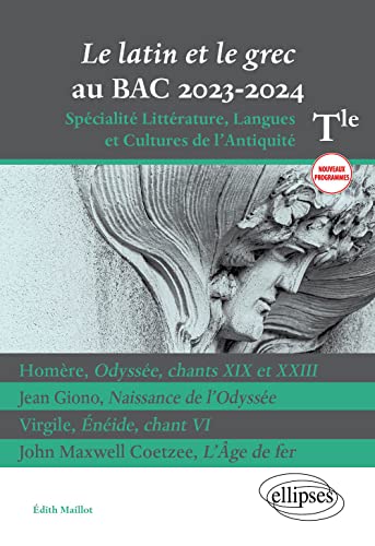 Le latin et le grec au BAC 2023-2024: Homère, Odyssée, chants XIX et XXIII ; Jean Giono, Naissance de l'Odyssée ; Virgile, Énéide, chant VI ; John Maxwell Coetzee, L'Âge de fer Le latin et le grec au BAC 2023-2024: Homère, Odyssée, chants XIX et XXIII ; Jean Giono, Naissance de l'Odyssée ; Virgile, Énéide, chant VI ; John Maxwell Coetzee, L'Âge de fer
