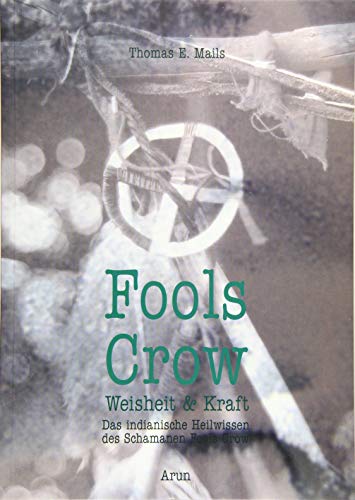 Fools Crow - Weisheit und Kraft: Das indianische Heilwissen des Schamanen Fools Crow von Arun Verlag