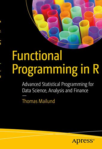 Functional Programming in R: Advanced Statistical Programming for Data Science, Analysis and Finance