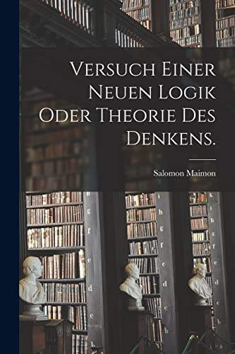 Versuch einer neuen Logik oder Theorie des Denkens.
