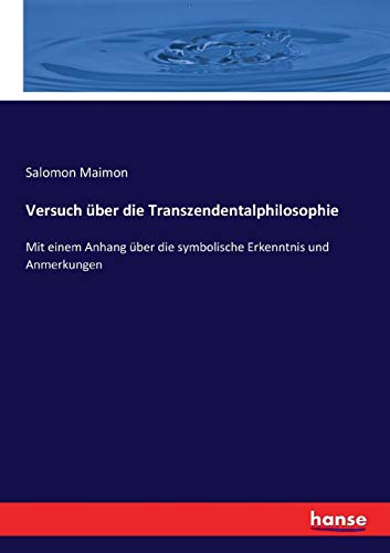 Versuch über die Transzendentalphilosophie: Mit einem Anhang über die symbolische Erkenntnis und Anmerkungen