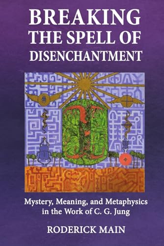 Breaking The Spell Of Disenchantment: Mystery, Meaning, And Metaphysics In The Work Of C. G. Jung von Chiron Publications