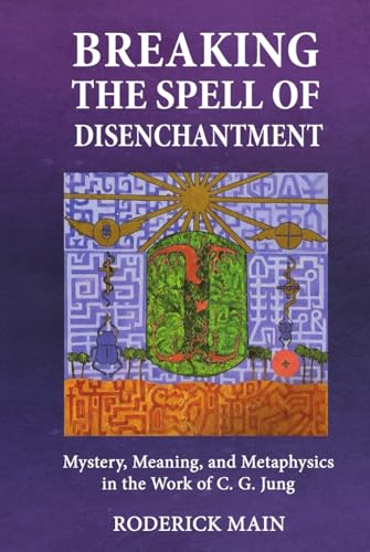 Breaking The Spell Of Disenchantment: Mystery, Meaning, And Metaphysics In The Work Of C. G. Jung von Chiron Publications