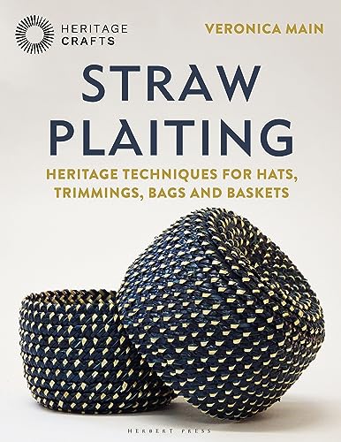 Straw Plaiting: Heritage Techniques for Hats, Trimmings, Bags and Baskets (Heritage Crafts) Straw Plaiting: Heritage Techniques for Hats, Trimmings, Bags and Baskets (Heritage Crafts)