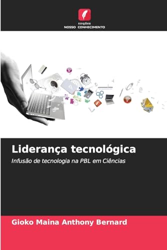 Liderança tecnológica: Infusão de tecnologia na PBL em Ciências Liderança tecnológica: Infusão de tecnologia na PBL em Ciências von Edições Nosso Conhecimento