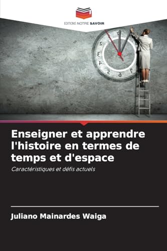 Enseigner et apprendre l'histoire en termes de temps et d'espace: Caractéristiques et défis actuels von Editions Notre Savoir
