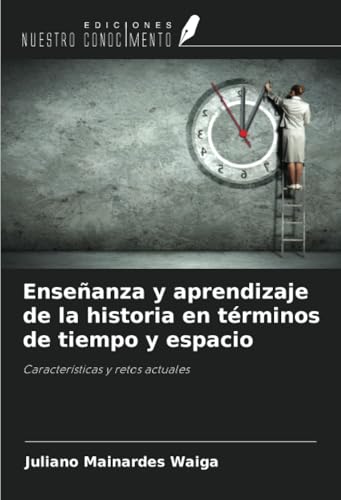 Enseñanza y aprendizaje de la historia en términos de tiempo y espacio: Características y retos actuales von Ediciones Nuestro Conocimiento