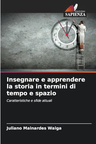 Insegnare e apprendere la storia in termini di tempo e spazio: Caratteristiche e sfide attuali von Edizioni Sapienza