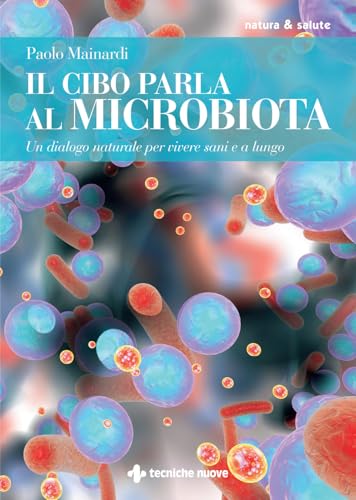 Il cibo parla al microbiota. Un dialogo naturale per vivere sani e a lungo (Natura e salute)