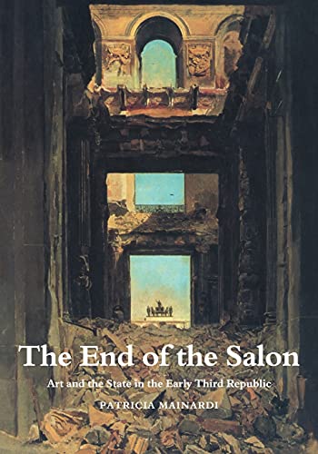 The End of the Salon: Art and the State in the Early Third Republic (Cambridge Studies in New Art History and Criticism) von Cambridge University Press