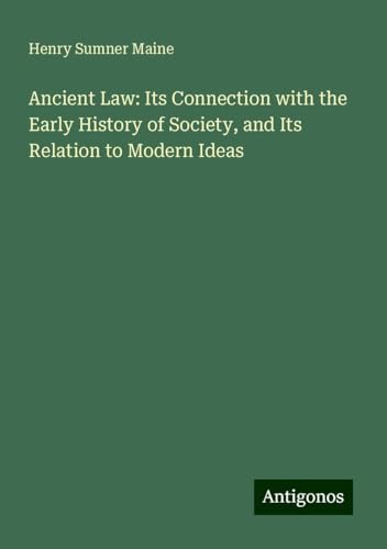 Ancient Law: Its Connection with the Early History of Society, and Its Relation to Modern Ideas von Antigonos Verlag