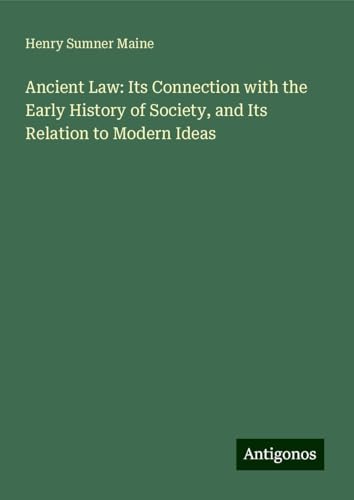 Ancient Law: Its Connection with the Early History of Society, and Its Relation to Modern Ideas von Antigonos Verlag