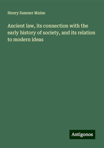 Ancient law, its connection with the early history of society, and its relation to modern ideas von Antigonos Verlag