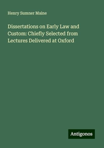 Dissertations on Early Law and Custom: Chiefly Selected from Lectures Delivered at Oxford von Antigonos Verlag