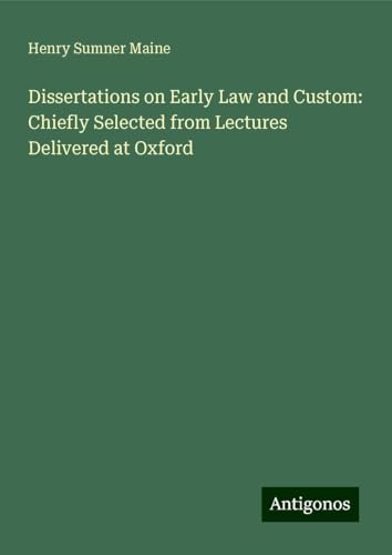 Dissertations on Early Law and Custom: Chiefly Selected from Lectures Delivered at Oxford von Antigonos Verlag