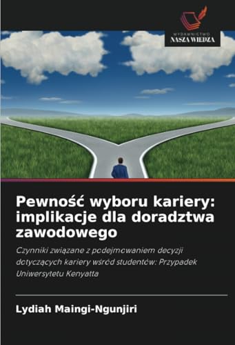 Pewność wyboru kariery: implikacje dla doradztwa zawodowego: Czynniki związane z podejmowaniem decyzji dotyczących kariery wśród studentów: Przypadek ... studentów: Przypadek Uniwersytetu Kenyatta