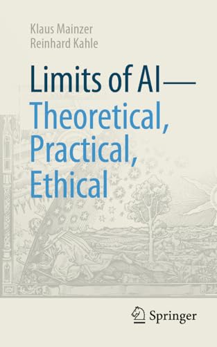 Limits of AI - theoretical, practical, ethical: Theoretisch, Praktisch, Ethisch (Technik im Fokus) von Springer
