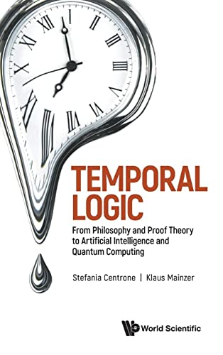 Temporal Logic: From Philosophy And Proof Theory To Artificial Intelligence And Quantum Computing von WSPC