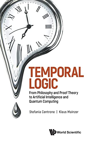 Temporal Logic: From Philosophy And Proof Theory To Artificial Intelligence And Quantum Computing von World Scientific Publishing Company