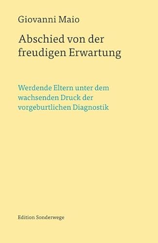 Abschied von der freudigen Erwartung: Werdende Eltern unter dem wachsenden Druck der vorgeburtlichen Diagnostik
