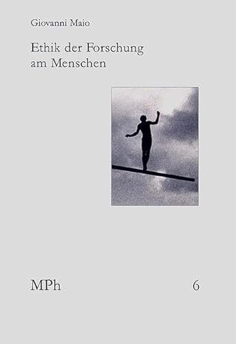 Ethik der Forschung am Menschen: Zur Begründung der Moral in ihrer historischen Bedingtheit (Medizin und Philosophie / Medicine and Philosophy, Band 6)