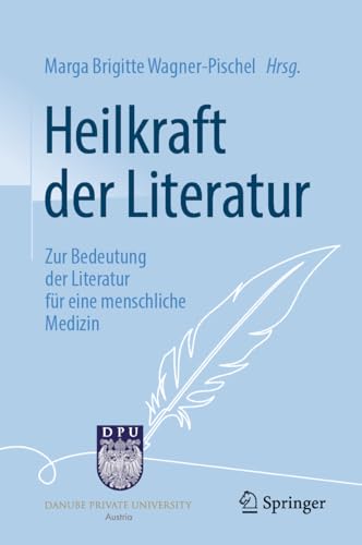 Heilkraft der Literatur: Zur Bedeutung der Literatur für eine menschliche Medizin von Springer