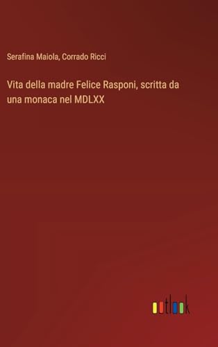 Vita della madre Felice Rasponi, scritta da una monaca nel MDLXX von Outlook Verlag