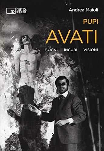 Pupi Avati. Sogni incubi visioni (Il cinema ritrovato) von Edizioni Cineteca di Bologna