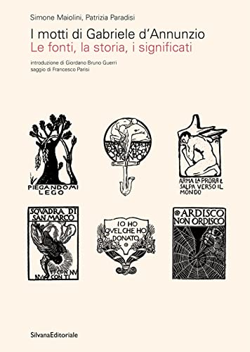 I motti di Gabriele D'Annunzio. Le fonti, la storia, i significati. Ediz. illustrata (Vittoriale degli italiani. Arte e letteratura)