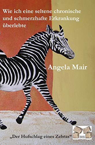 Der Hufschlag eines Zebras: Wie ich eine seltene chronische und schmerzhafte Erkrankung überlebte von Mauer Verlag
