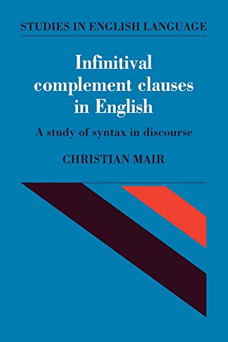 Infinitival Complement Clauses in English: A Study of Syntax in Discourse (Studies in English Language)