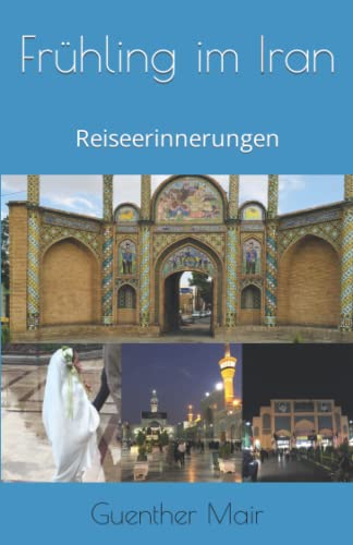Frühling im Iran: Reiseerinnerungen von Independently published