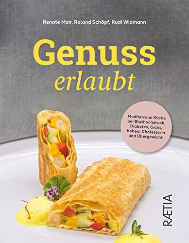 Genuss erlaubt: Mediterrane Küche bei Bluthochdruck, Diabetes, Gicht, hohem Cholesterin und Übergewicht von Edition Raetia