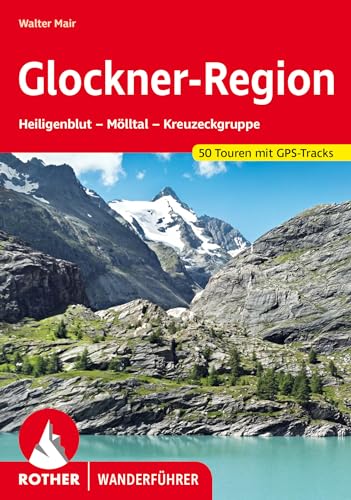 Glockner-Region: Heiligenblut – Mölltal – Kreuzeckgruppe. 50 Touren mit GPS-Tracks (Rother Wanderführer)