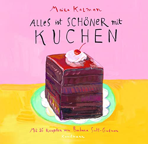 Maira Kalman/Barbara Scott-Goodman, "Alles ist schöner mit Kuchen" - Ulrike Becker: Mit 16 Rezepten von Verlag Antje Kunstmann