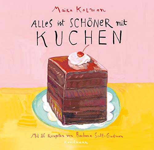Maira Kalman/Barbara Scott-Goodman, "Alles ist schöner mit Kuchen" - Ulrike Becker: Mit 16 Rezepten