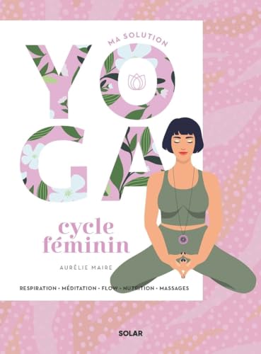 Ma solution yoga Cycle féminin: Respiration - Méditation - Flow - Nutrition - Massages Ma solution yoga Cycle féminin: Respiration - Méditation - Flow - Nutrition - Massages