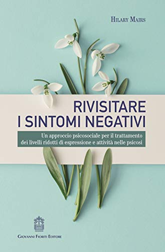 Rivisitare i sintomi negativi. Un approccio psicosociale per il trattamento dei livelli ridotti di espressione e attività nelle psicosi (Psichiatria)