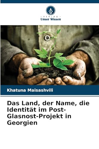 Das Land, der Name, die Identität im Post-Glasnost-Projekt in Georgien von Verlag Unser Wissen
